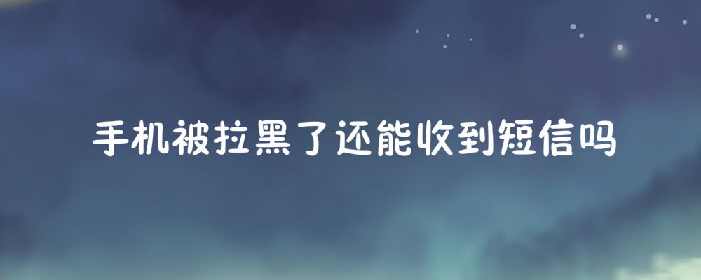 手机被拉黑怎么办(如何发现手机被拉黑了)