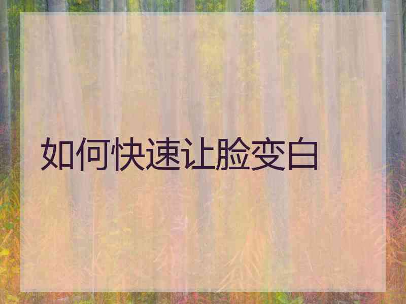 怎样使脸3天快速变白(怎样使脸3天快速变白变嫩)