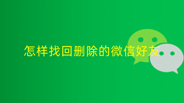 怎么能把微信删除的好友找回来(怎么才能把删除的微信好友找回来)