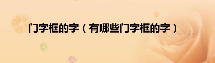 带有门字旁的字怎么写(带有门字旁的字有哪些?)