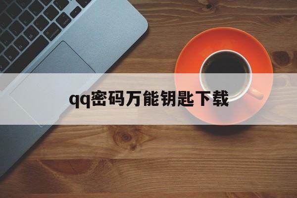 qq密码万能钥匙下载(密码破解万能钥匙免费版激活码)